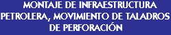  MONTAJE DE INFRAESTRUCTURA PETROLERA, MOVIMIENTO DE TALADROS DE PERFORACIÓN 